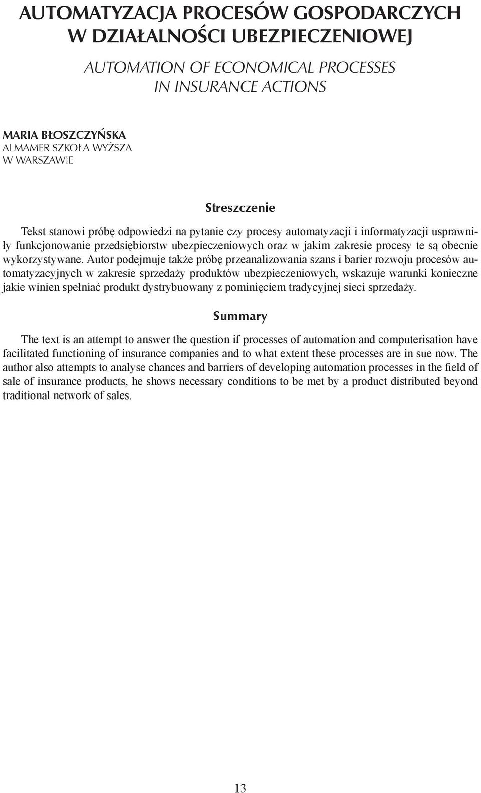 Autor podejmuje także próbę przeanalizowania szans i barier rozwoju procesów automatyzacyjnych w zakresie sprzedaży produktów ubezpieczeniowych, wskazuje warunki konieczne jakie winien spełniać