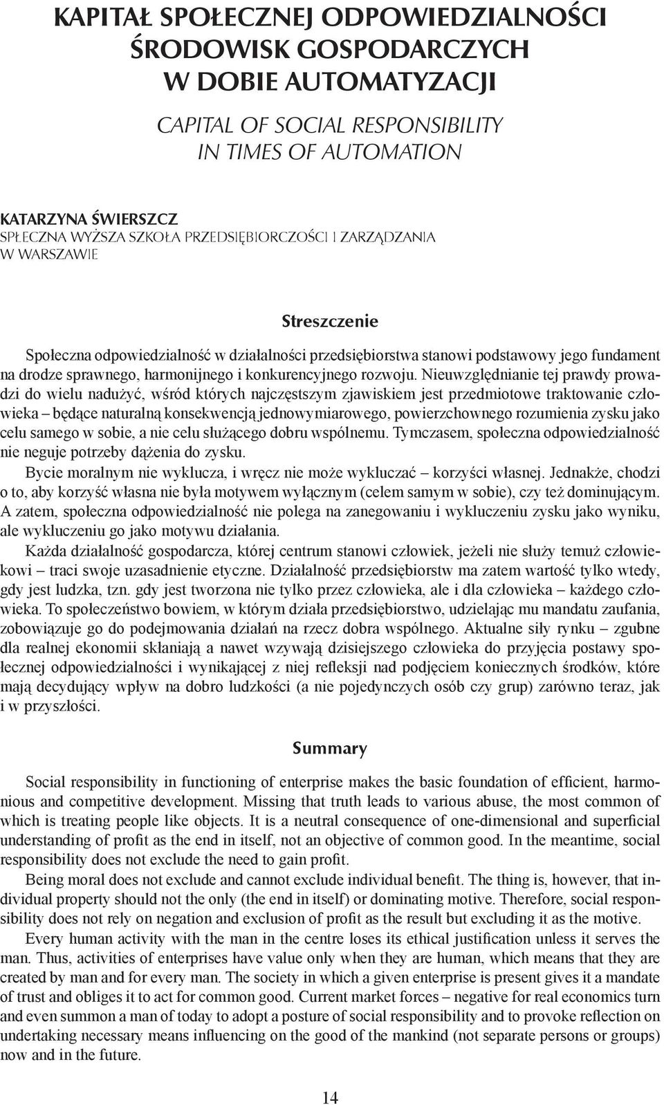 Nieuwzględnianie tej prawdy prowadzi do wielu nadużyć, wśród których najczęstszym zjawiskiem jest przedmiotowe traktowanie człowieka będące naturalną konsekwencją jednowymiarowego, powierzchownego