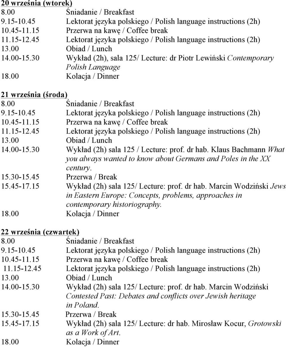 30 Wyk#ad (2h) sala 125 / Lecture: prof. dr hab. Klaus Bachmann What you always wanted to know about Germans and Poles in the XX century. 15.45-17.15 Wyk#ad (2h) sala 125/ Lecture: prof. dr hab. Marcin Wodzi"ski Jews in Eastern Europe: Concepts, problems, approaches in contemporary historiography.