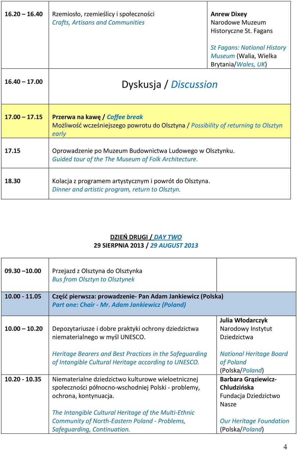 15 Przerwa na kawę / Coffee break Możliwośd wcześniejszego powrotu do Olsztyna / Possibility of returning to Olsztyn early 17.15 Oprowadzenie po Muzeum Budownictwa Ludowego w Olsztynku.