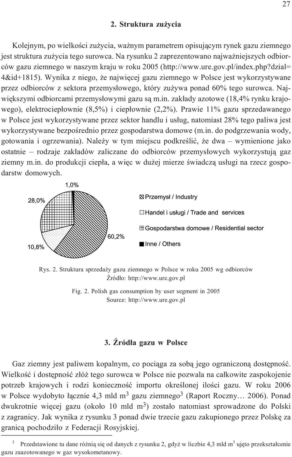 Wynika z niego, e najwiêcej gazu ziemnego w Polsce jest wykorzystywane przez odbiorców z sektora przemys³owego, który zu ywa ponad 60% tego surowca. Najwiêkszymi odbiorcami przemys³owymi gazu s¹ m.in.