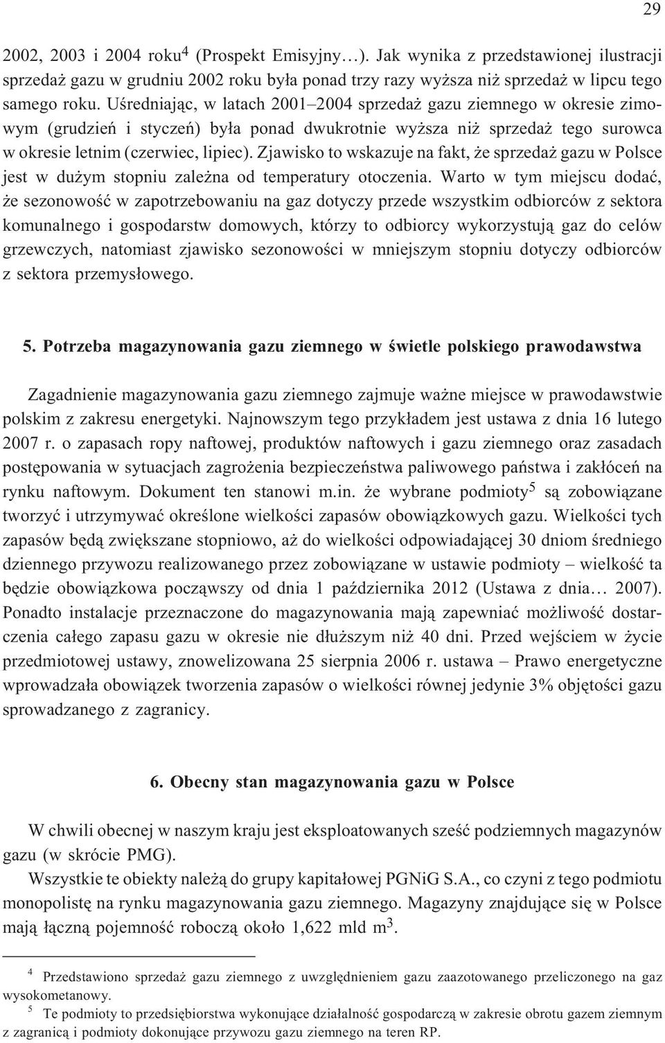 Zjawisko to wskazuje na fakt, e sprzeda gazu w Polsce jest w du ym stopniu zale na od temperatury otoczenia.