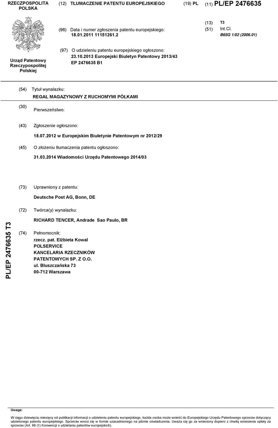 .13 Europejski Biuletyn Patentowy 13/43 EP 247663 B1 (4) Tytuł wynalazku: REGAŁ MAGAZYNOWY Z RUCHOMYMI PÓŁKAMI () Pierwszeństwo: (43) Zgłoszenie ogłoszono: 18.07.