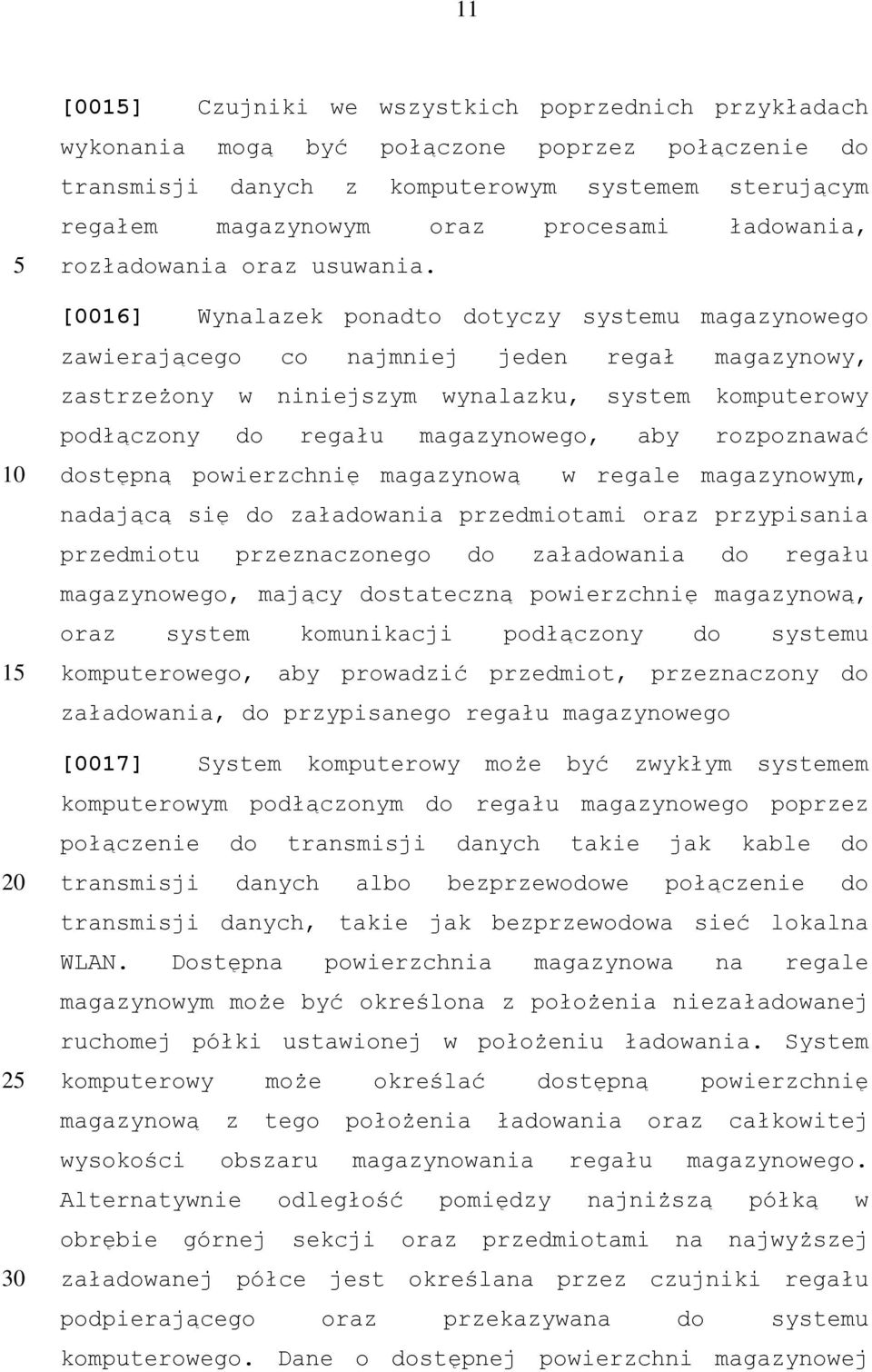 [0016] Wynalazek ponadto dotyczy systemu magazynowego zawierającego co najmniej jeden regał magazynowy, zastrzeżony w niniejszym wynalazku, system komputerowy podłączony do regału magazynowego, aby