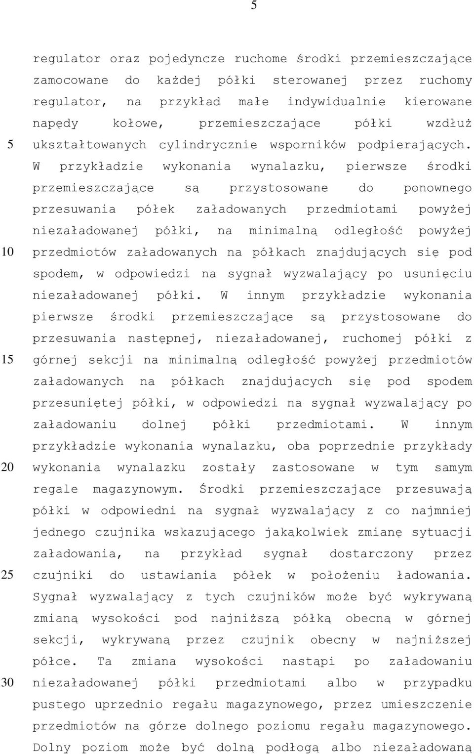 W przykładzie wykonania wynalazku, pierwsze środki przemieszczające są przystosowane do ponownego przesuwania półek załadowanych przedmiotami powyżej niezaładowanej półki, na minimalną odległość