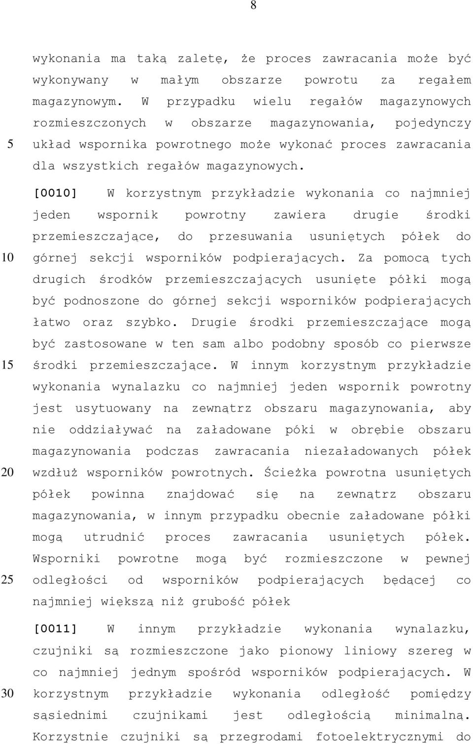 [00] W korzystnym przykładzie wykonania co najmniej jeden wspornik powrotny zawiera drugie środki przemieszczające, do przesuwania usuniętych półek do górnej sekcji wsporników podpierających.