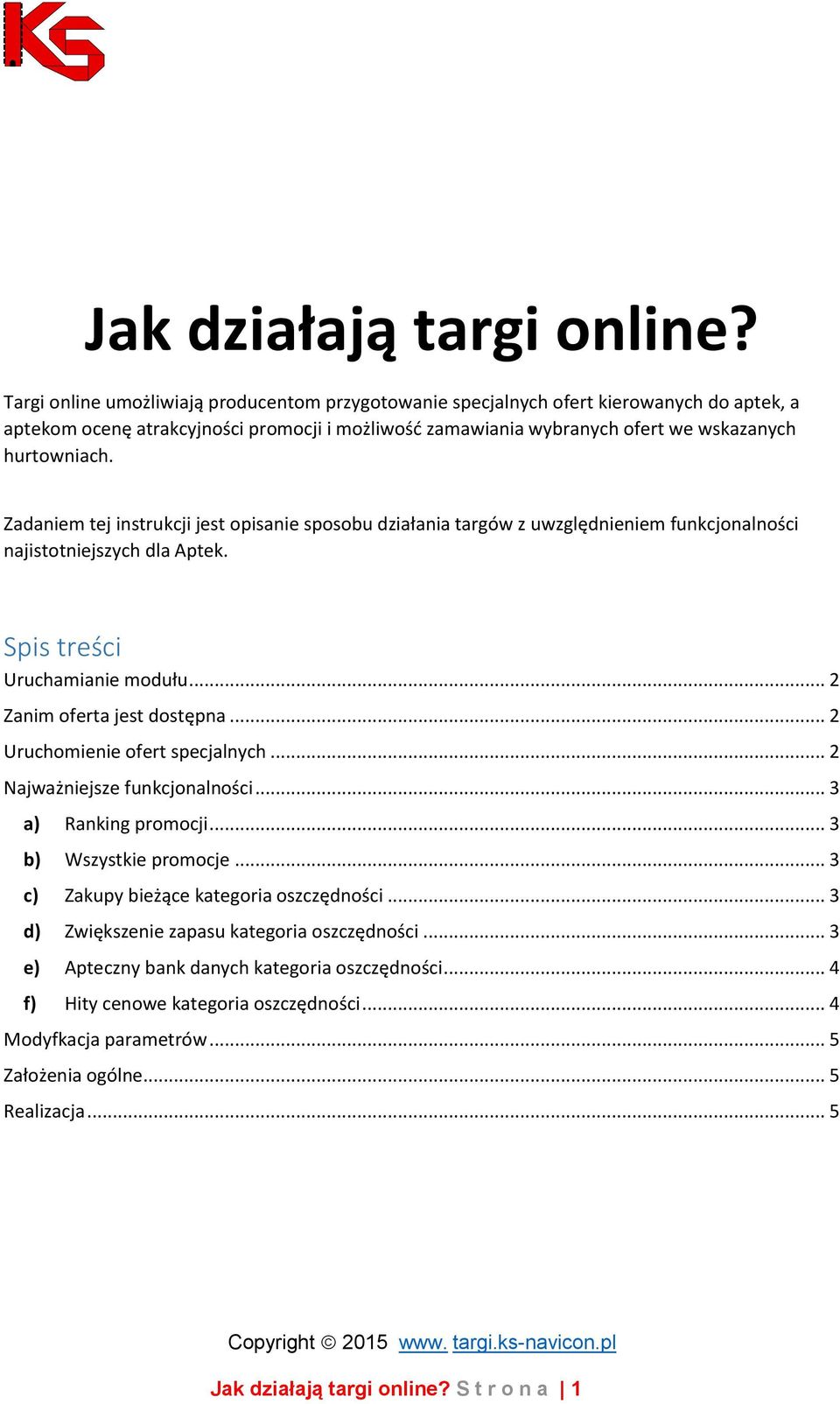 Zadaniem tej instrukcji jest opisanie sposobu działania targów z uwzględnieniem funkcjonalności najistotniejszych dla Aptek. Spis treści Uruchamianie modułu... 2 Zanim oferta jest dostępna.