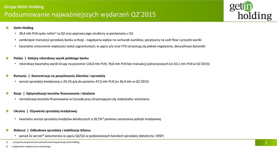 Polska Kolejny rekordowy wynik polskiego banku rekordowy kwartalny wynik Grupy na poziomie 118,0 mln PLN; 78,8 mln PLN bez transakcji jednorazowych (vs 63,1 mln PLN w Q1 2015) Rumunia Koncentracja na