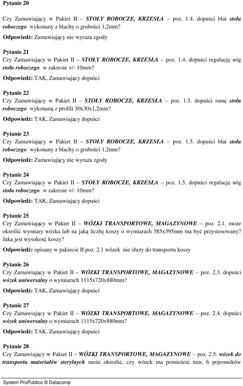 dopuści ramę stołu roboczego wykonaną z profili 30x30x1,2mm? Pytanie 23 Czy Zamawiający w Pakiet II STOŁY ROBOCZE, KRZESŁA poz. 1.5. dopuści blat stołu roboczego wykonany z blachy o grubości 1,2mm?