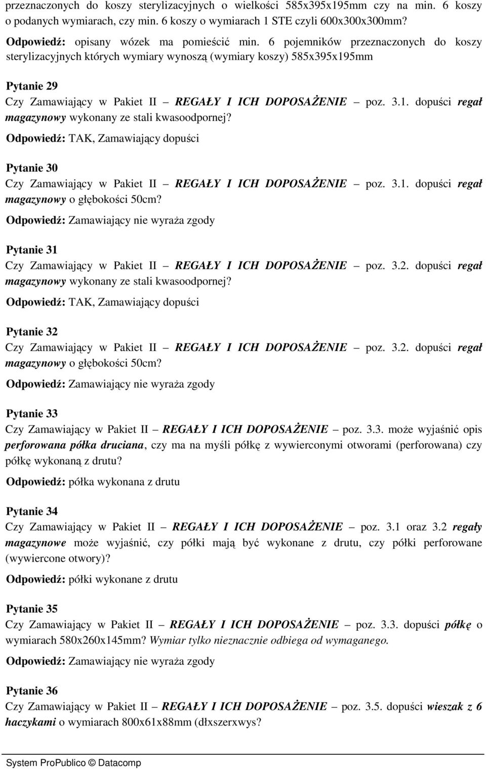 6 pojemników przeznaczonych do koszy sterylizacyjnych których wymiary wynoszą (wymiary koszy) 585x395x195mm Pytanie 29 Czy Zamawiający w Pakiet II REGAŁY I ICH DOPOSAŻENIE poz. 3.1. dopuści regał magazynowy wykonany ze stali kwasoodpornej?