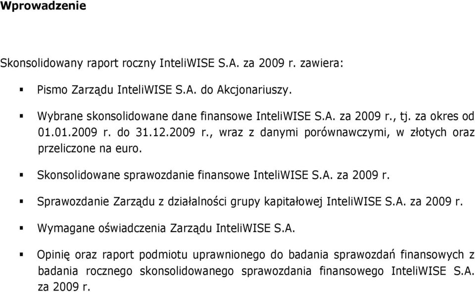 Skonsolidowane sprawozdanie finansowe InteliWISE S.A. za 2009 r. Sprawozdanie Zarządu z działalności grupy kapitałowej InteliWISE S.A. za 2009 r. Wymagane oświadczenia Zarządu InteliWISE S.