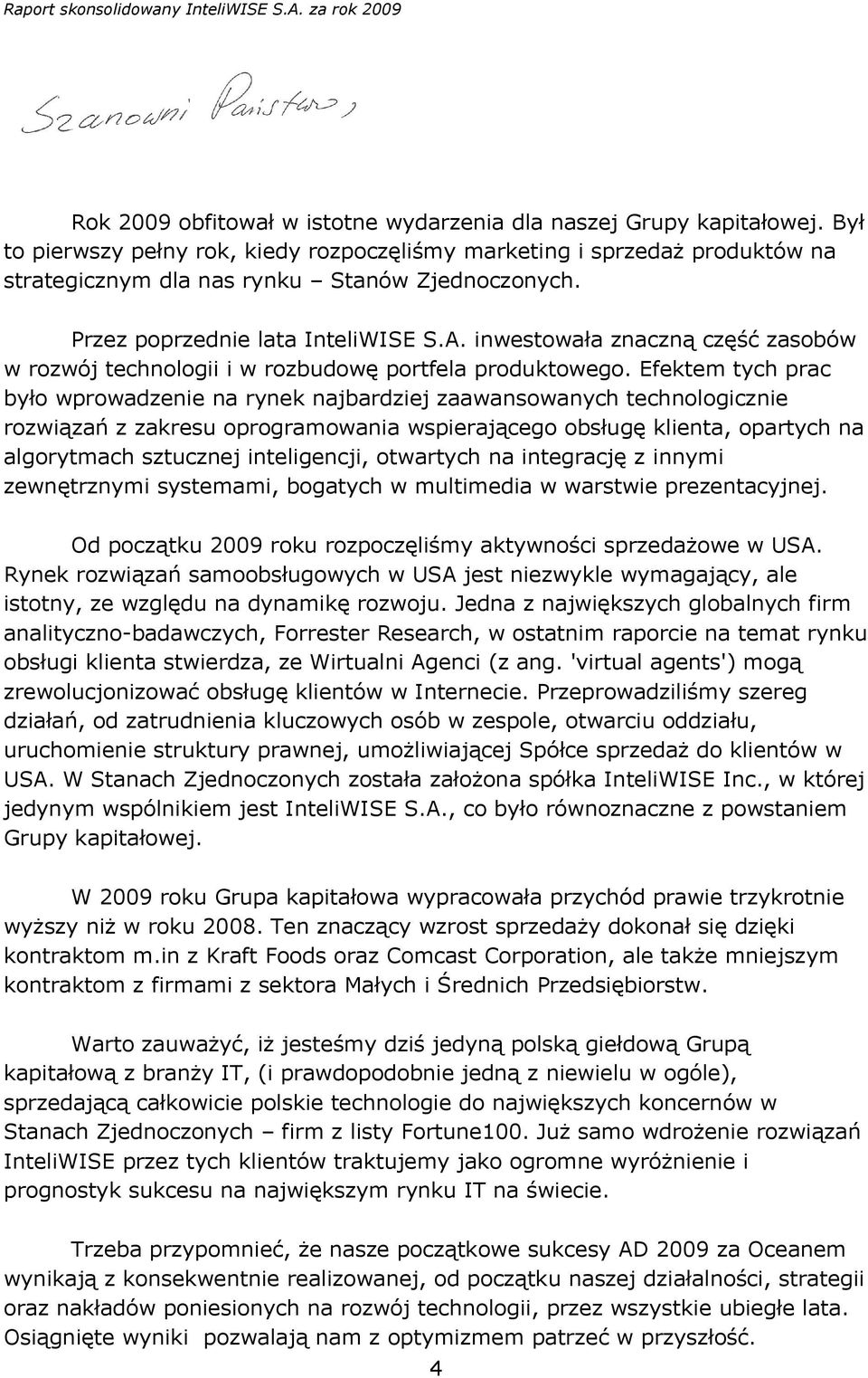 Efektem tych prac było wprowadzenie na rynek najbardziej zaawansowanych technologicznie rozwiązań z zakresu oprogramowania wspierającego obsługę klienta, opartych na algorytmach sztucznej