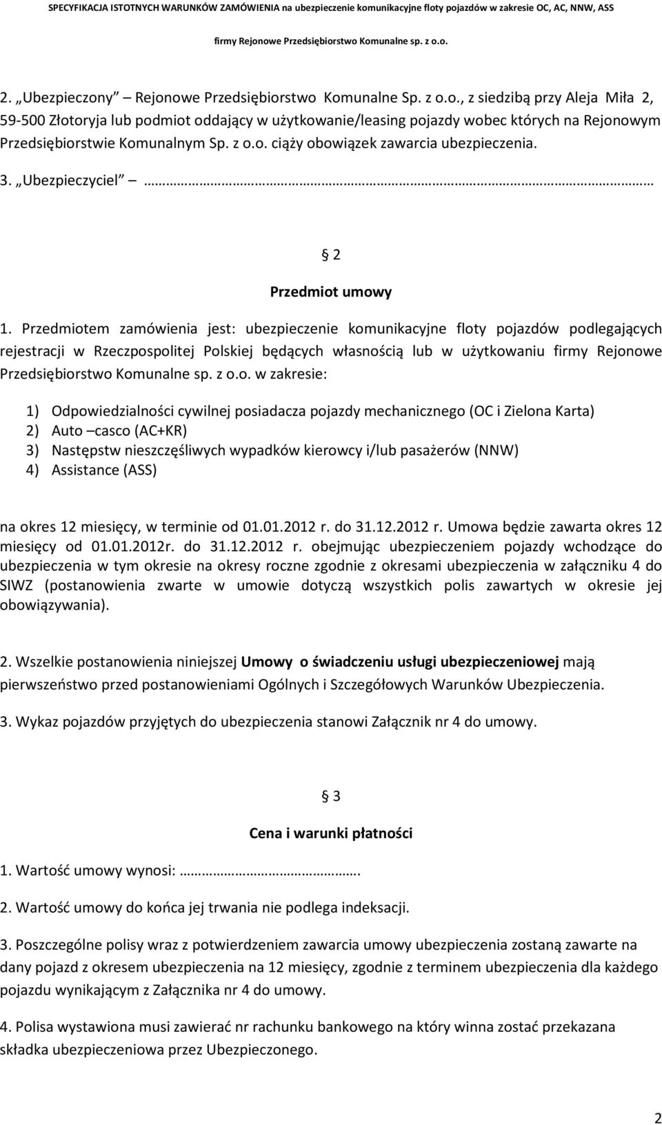 Przedmiotem zamówienia jest: ubezpieczenie komunikacyjne floty pojazdów podlegających rejestracji w Rzeczpospolitej Polskiej będących własnością lub w użytkowaniu firmy Rejonowe Przedsiębiorstwo