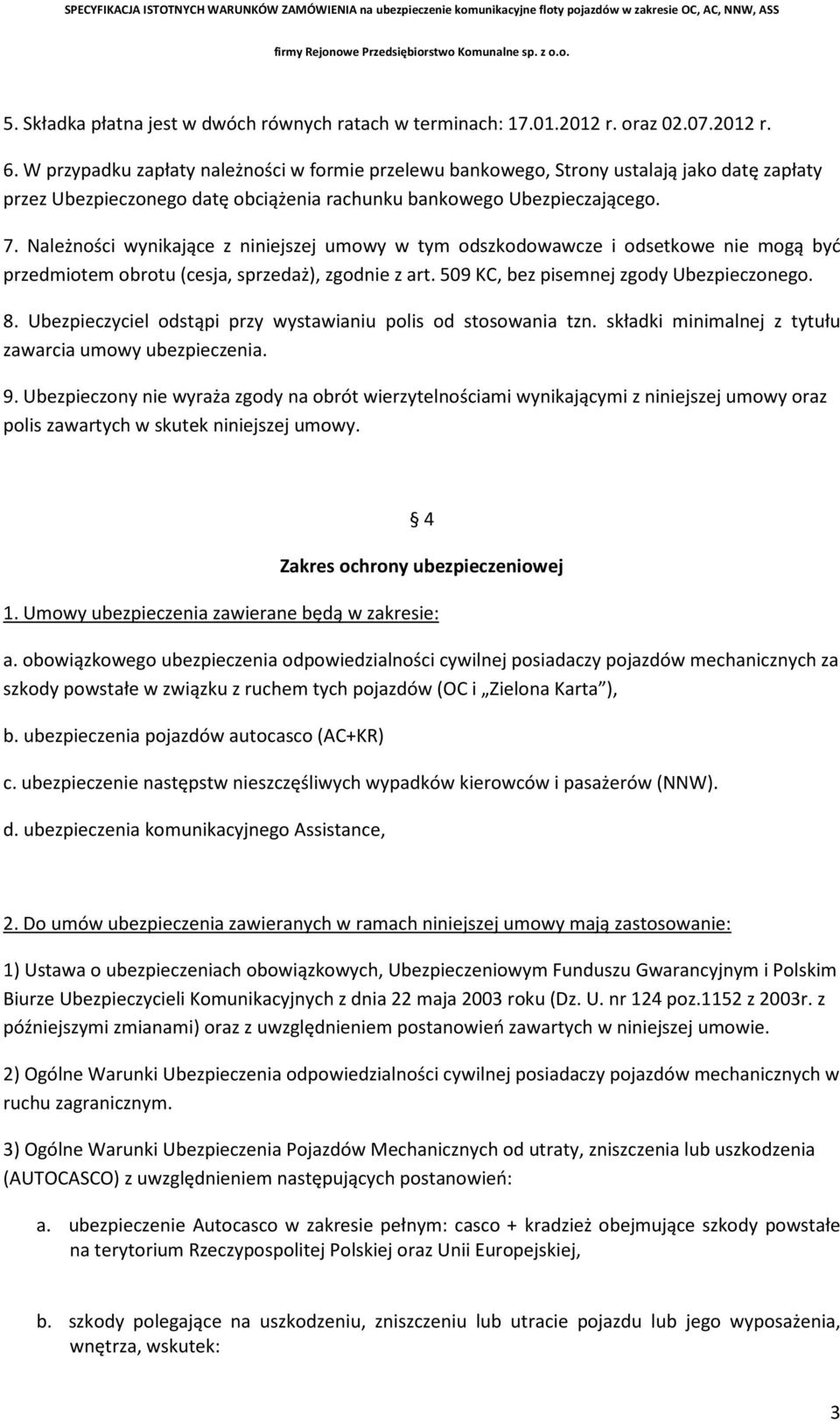 Należności wynikające z niniejszej umowy w tym odszkodowawcze i odsetkowe nie mogą być przedmiotem obrotu (cesja, sprzedaż), zgodnie z art. 509 KC, bez pisemnej zgody Ubezpieczonego. 8.