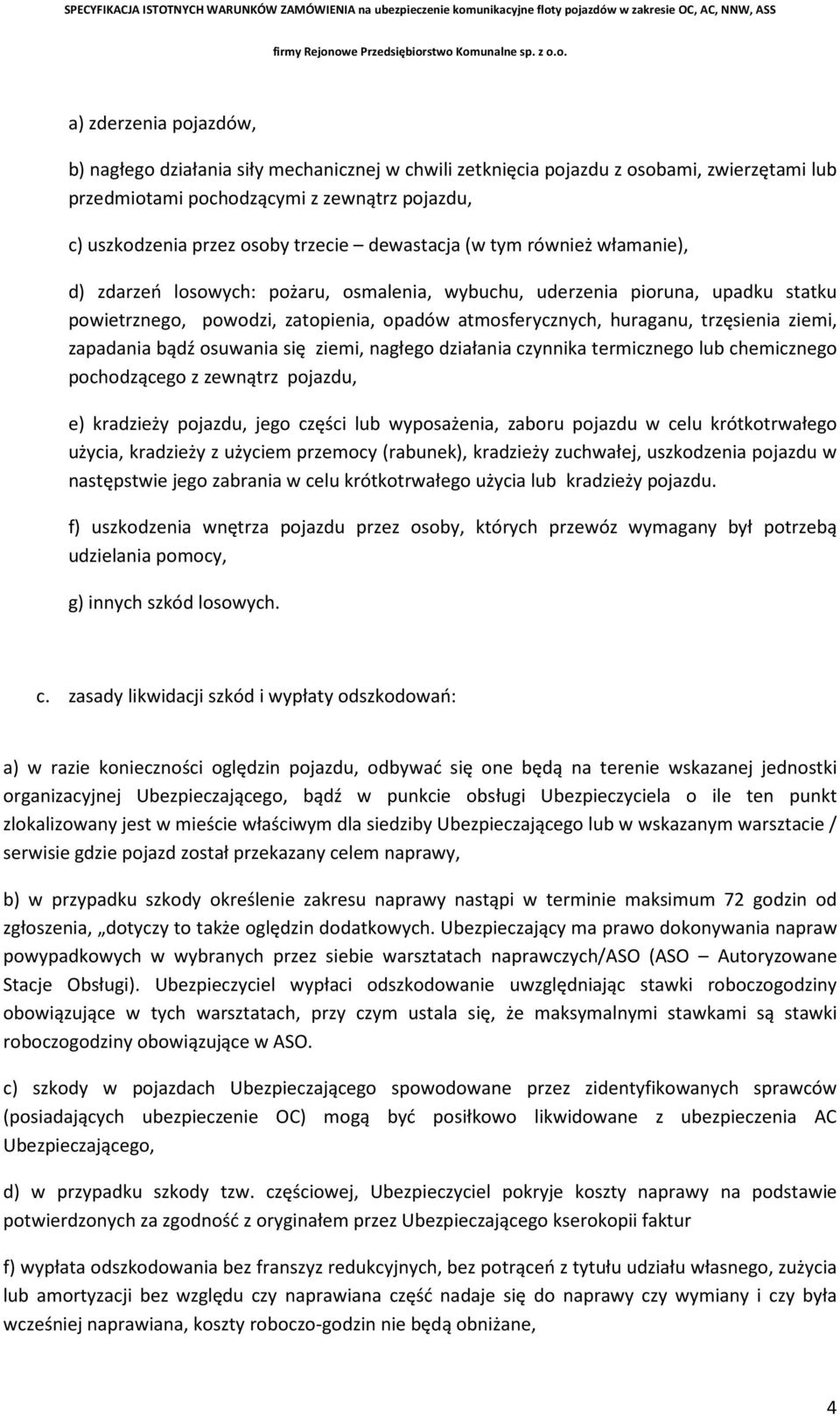 ziemi, zapadania bądź osuwania się ziemi, nagłego działania czynnika termicznego lub chemicznego pochodzącego z zewnątrz pojazdu, e) kradzieży pojazdu, jego części lub wyposażenia, zaboru pojazdu w