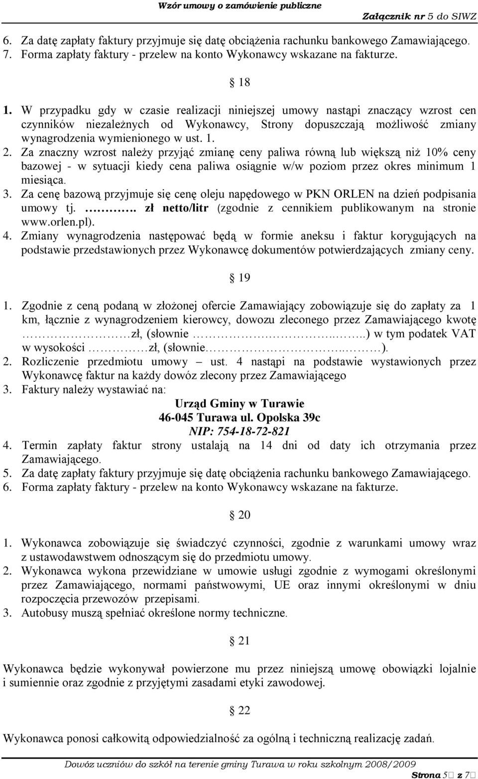 Za znaczny wzrost należy przyjąć zmianę ceny paliwa równą lub większą niż 10% ceny bazowej - w sytuacji kiedy cena paliwa osiągnie w/w poziom przez okres minimum 1 miesiąca. 3.