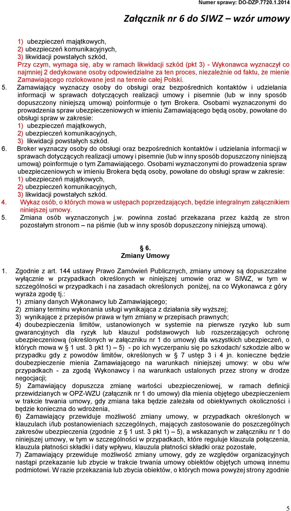 Zamawiający wyznaczy osoby do obsługi oraz bezpośrednich kontaktów i udzielania informacji w sprawach dotyczących realizacji umowy i pisemnie (lub w inny sposób dopuszczony niniejszą umową)