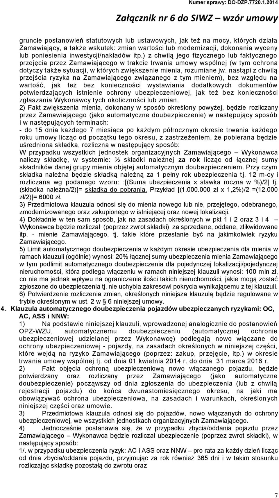 nastąpi z chwilą przejścia ryzyka na Zamawiającego związanego z tym mieniem), bez względu na wartość, jak też bez konieczności wystawiania dodatkowych dokumentów potwierdzających istnienie ochrony