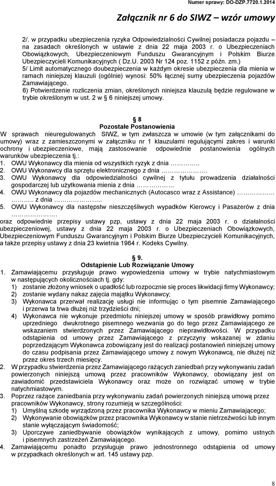 ) 5/ Limit automatycznego doubezpieczenia w każdym okresie ubezpieczenia dla mienia w ramach niniejszej klauzuli (ogólnie) wynosi: 50% łącznej sumy ubezpieczenia pojazdów Zamawiającego.