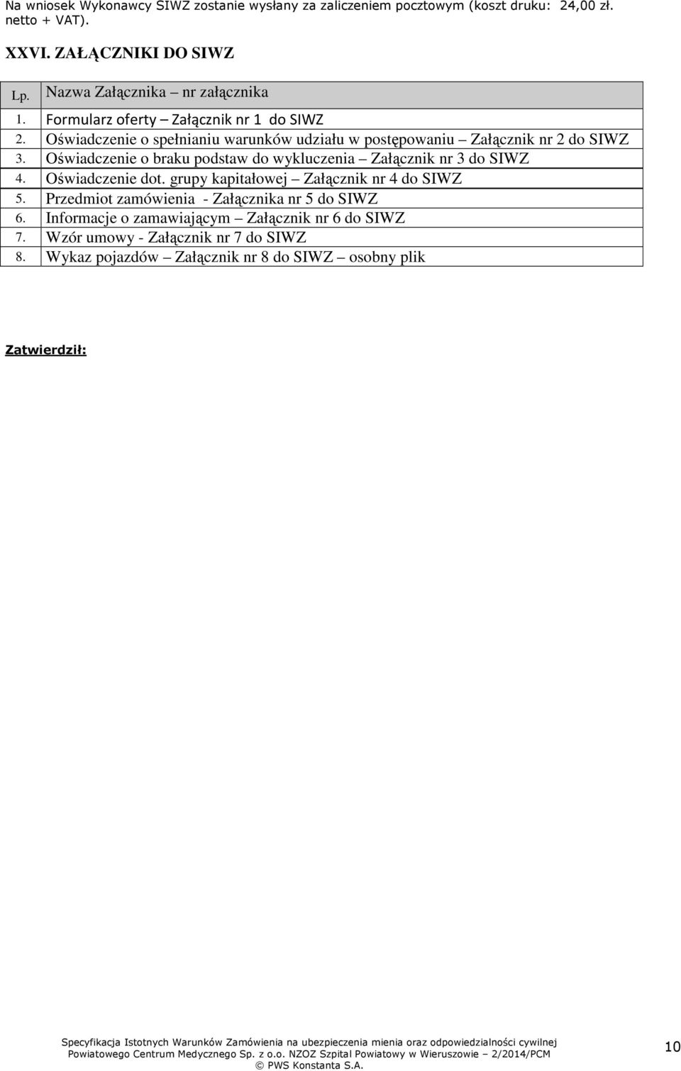 Oświadczenie o spełnianiu warunków udziału w postępowaniu Załącznik nr 2 do SIWZ 3. Oświadczenie o braku podstaw do wykluczenia Załącznik nr 3 do SIWZ 4.