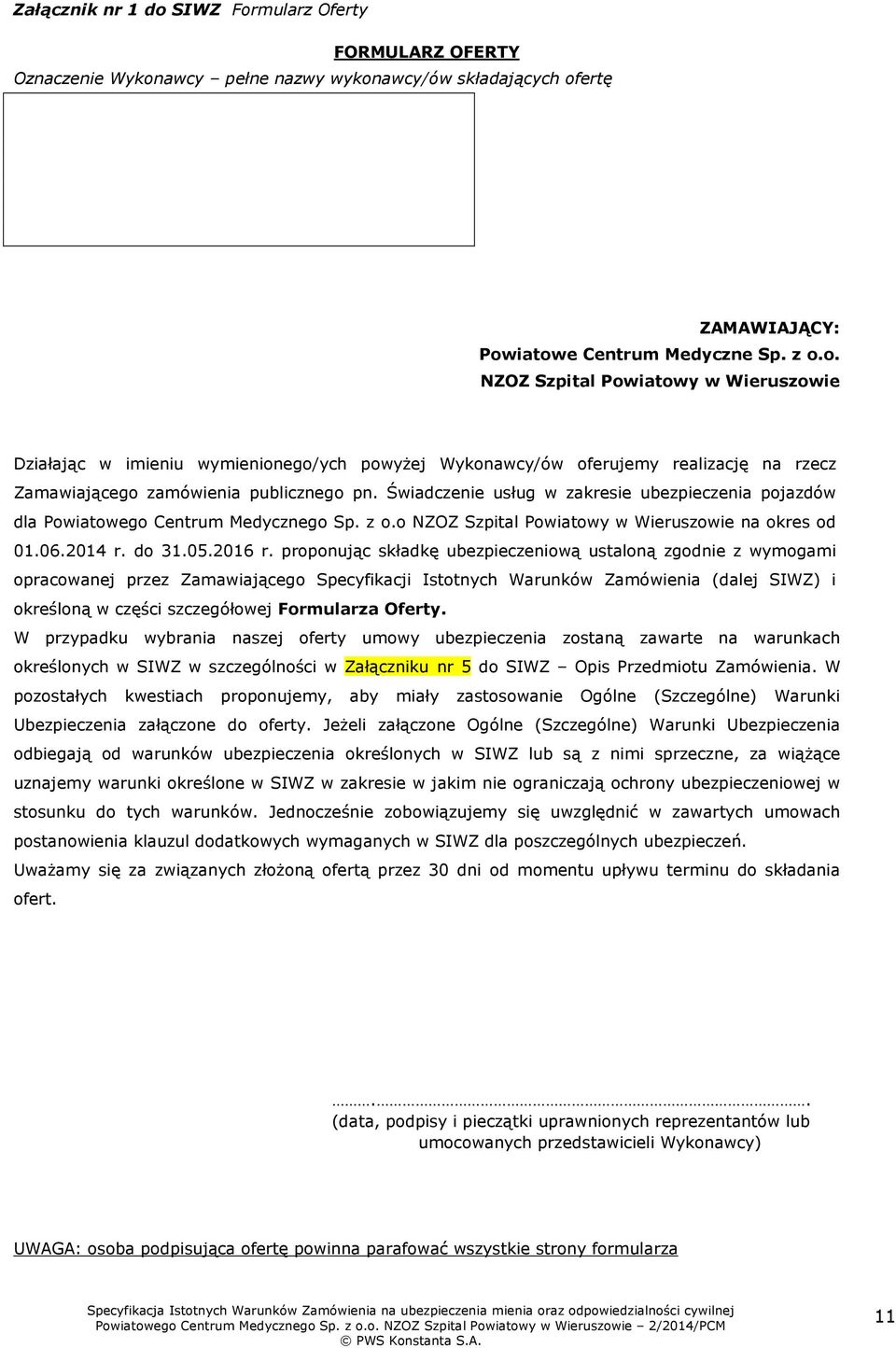 r. proponując składkę ubezpieczeniową ustaloną zgodnie z wymogami opracowanej przez Zamawiającego Specyfikacji Istotnych Warunków Zamówienia (dalej SIWZ) i określoną w części szczegółowej Formularza