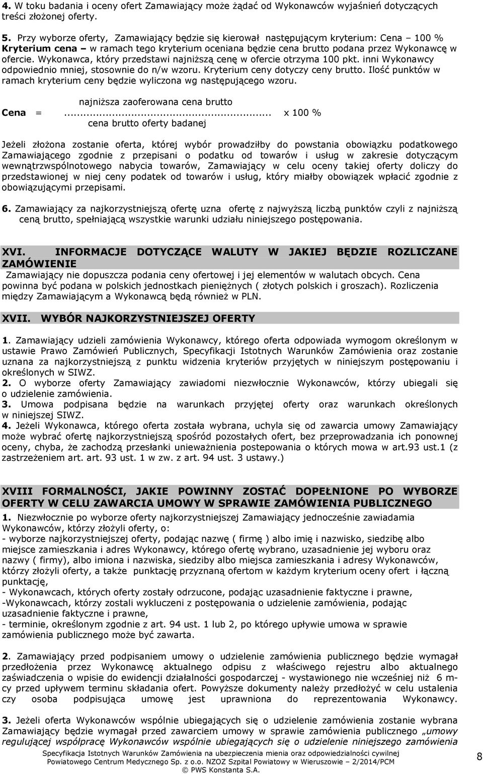 Wykonawca, który przedstawi najniższą cenę w ofercie otrzyma 100 pkt. inni Wykonawcy odpowiednio mniej, stosownie do n/w wzoru. Kryterium ceny dotyczy ceny brutto.