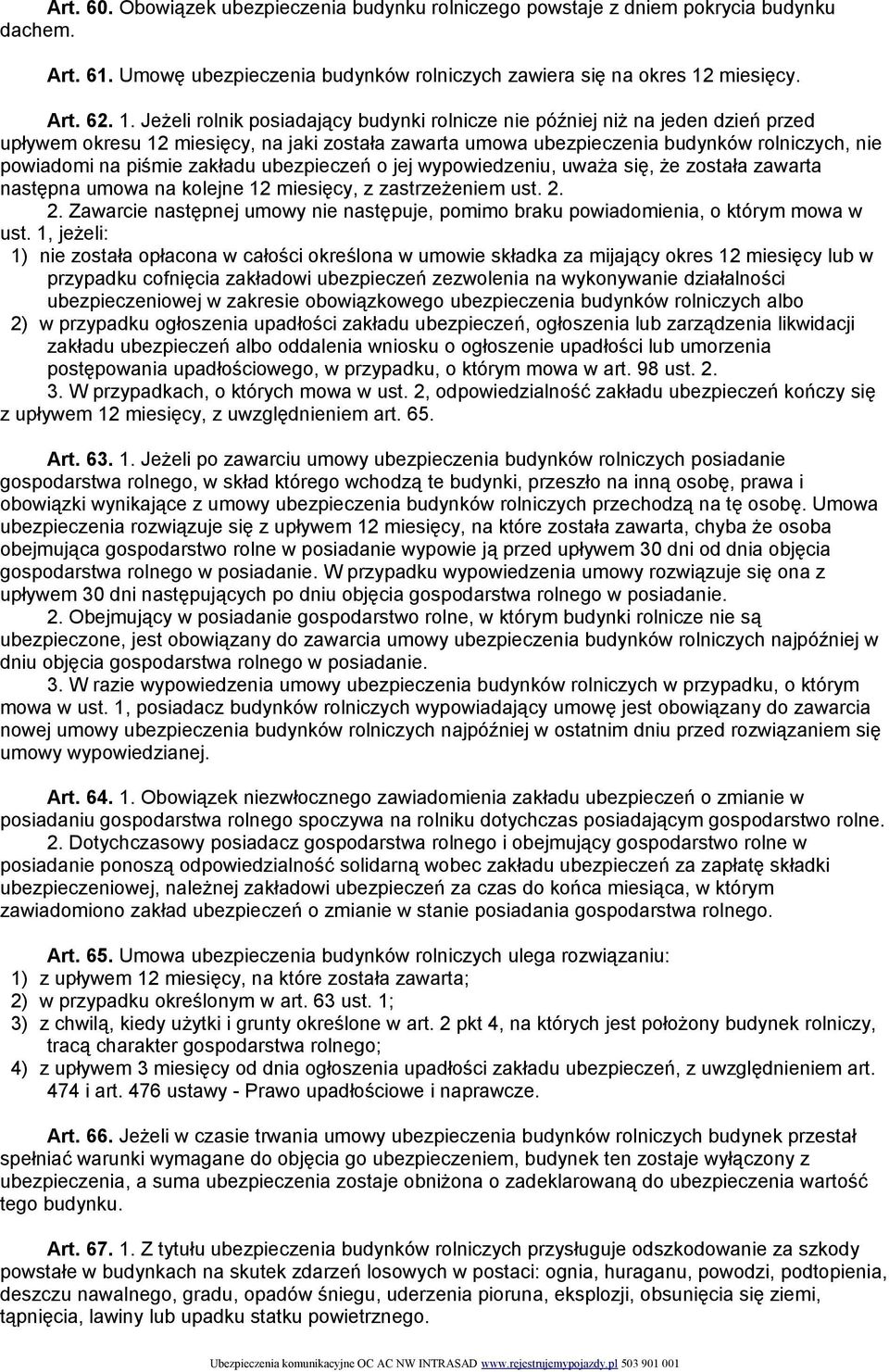 Jeżeli rolnik posiadający budynki rolnicze nie później niż na jeden dzień przed upływem okresu 12 miesięcy, na jaki została zawarta umowa ubezpieczenia budynków rolniczych, nie powiadomi na piśmie