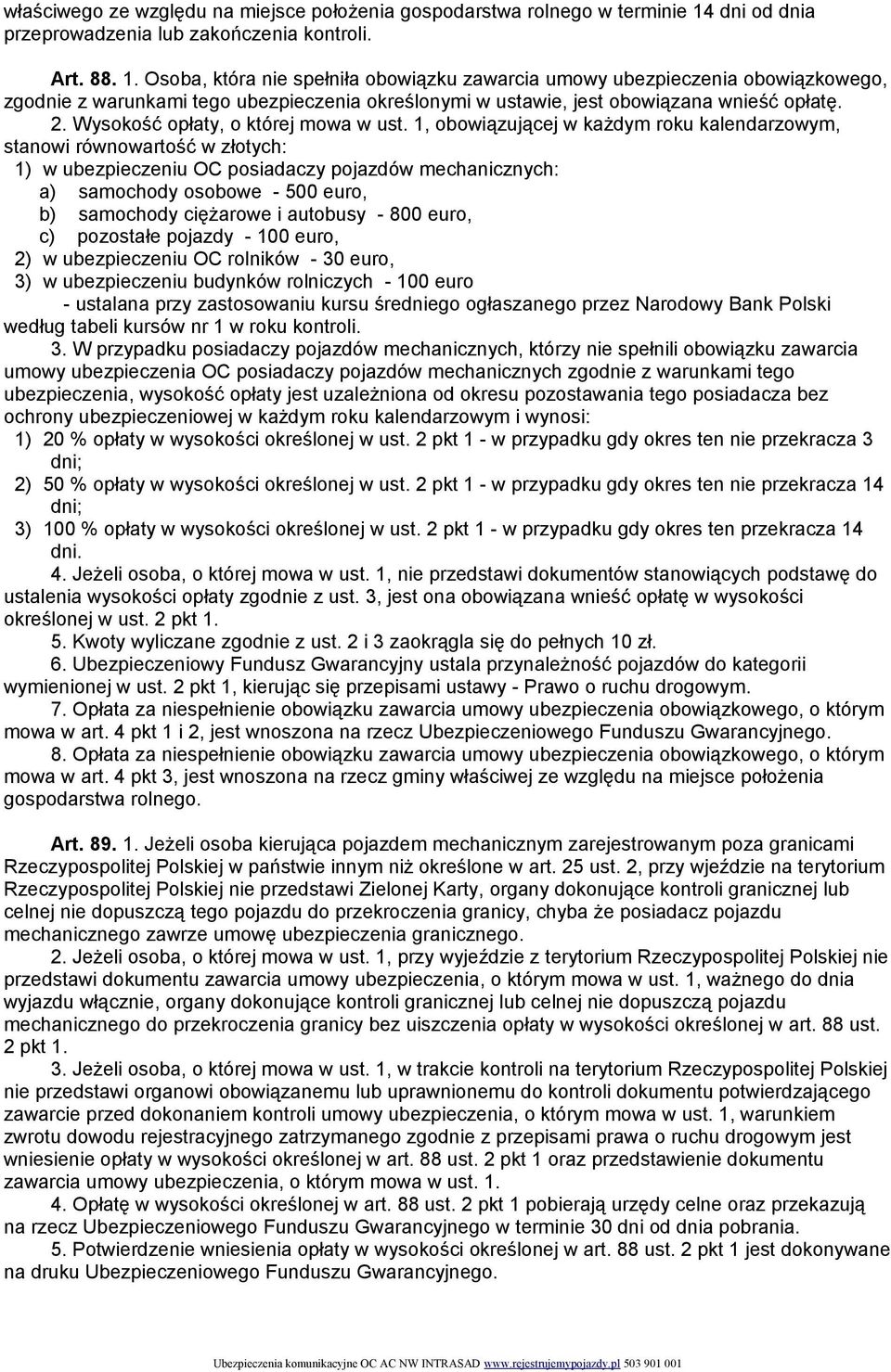 Osoba, która nie spełniła obowiązku zawarcia umowy ubezpieczenia obowiązkowego, zgodnie z warunkami tego ubezpieczenia określonymi w ustawie, jest obowiązana wnieść opłatę. 2.