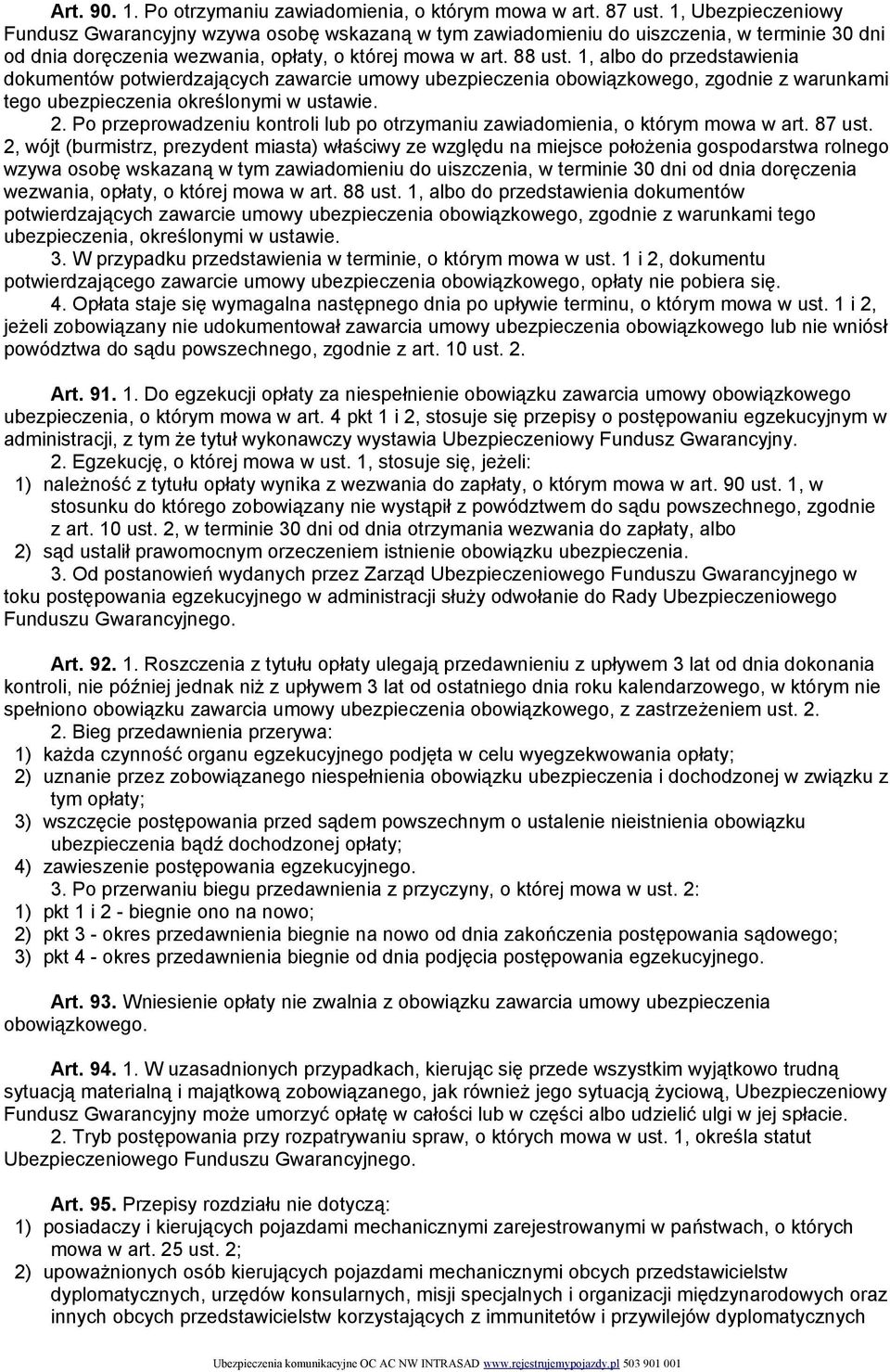 1, albo do przedstawienia dokumentów potwierdzających zawarcie umowy ubezpieczenia obowiązkowego, zgodnie z warunkami tego ubezpieczenia określonymi w ustawie. 2.