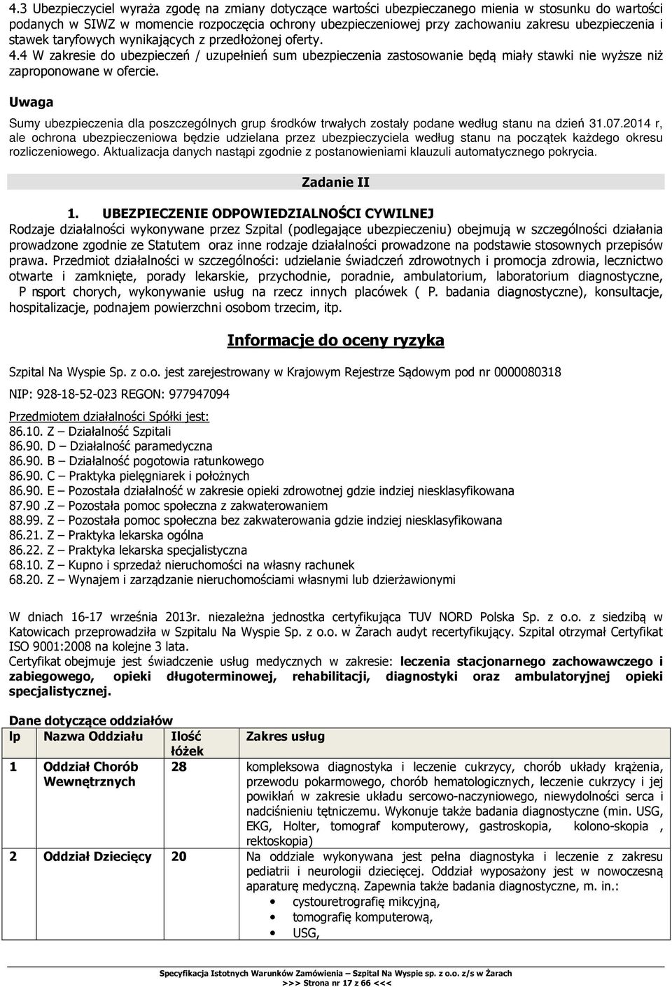 4 W zakresie do ubezpieczeń / uzupełnień sum ubezpieczenia zastosowanie będą miały stawki nie wyższe niż zaproponowane w ofercie.