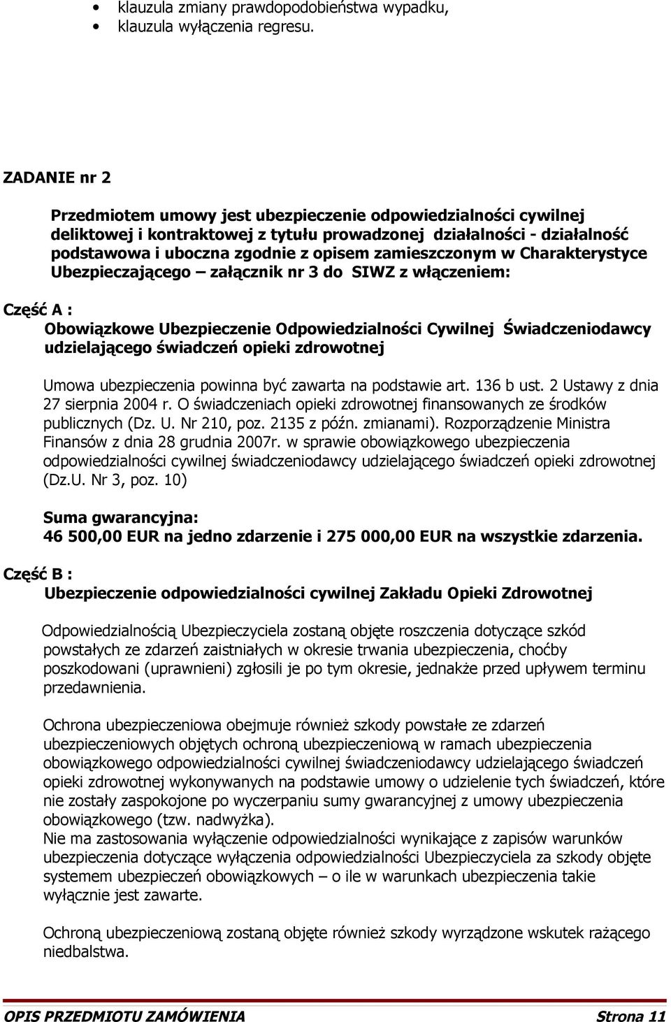 zamieszczonym w Charakterystyce Ubezpieczającego załącznik nr 3 do SIWZ z włączeniem: Część A : Obowiązkowe Ubezpieczenie Odpowiedzialności Cywilnej Świadczeniodawcy udzielającego świadczeń opieki