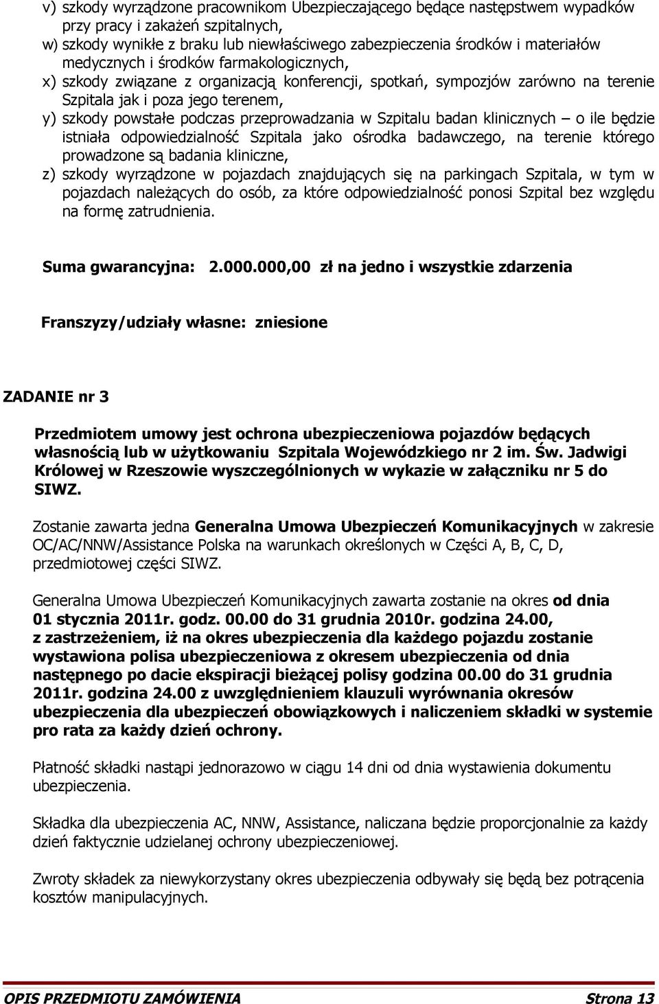 przeprowadzania w Szpitalu badan klinicznych o ile będzie istniała odpowiedzialność Szpitala jako ośrodka badawczego, na terenie którego prowadzone są badania kliniczne, z) szkody wyrządzone w