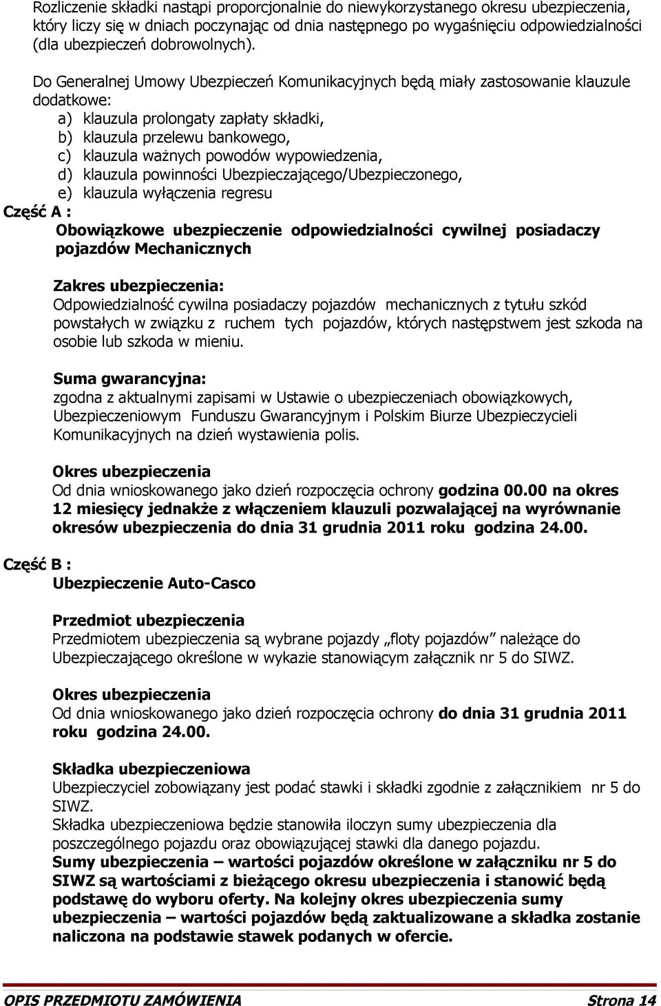 Do Generalnej Umowy Ubezpieczeń Komunikacyjnych będą miały zastosowanie klauzule dodatkowe: a) klauzula prolongaty zapłaty składki, b) klauzula przelewu bankowego, c) klauzula ważnych powodów