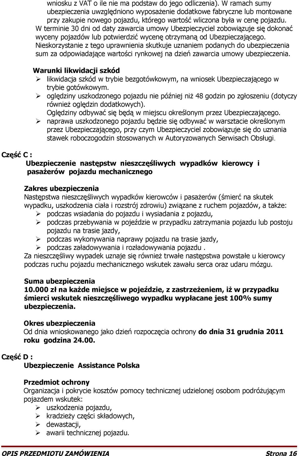 W terminie 30 dni od daty zawarcia umowy Ubezpieczyciel zobowiązuje się dokonać wyceny pojazdów lub potwierdzić wycenę otrzymaną od Ubezpieczającego.