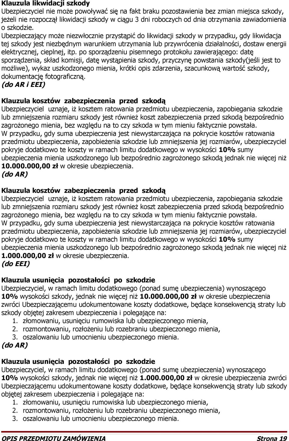 Ubezpieczający może niezwłocznie przystąpić do likwidacji szkody w przypadku, gdy likwidacja tej szkody jest niezbędnym warunkiem utrzymania lub przywrócenia działalności, dostaw energii