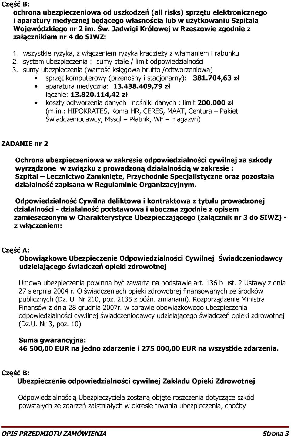 system ubezpieczenia : sumy stałe / limit odpowiedzialności 3. sumy ubezpieczenia (wartość księgowa brutto /odtworzeniowa) sprzęt komputerowy (przenośny i stacjonarny): 381.