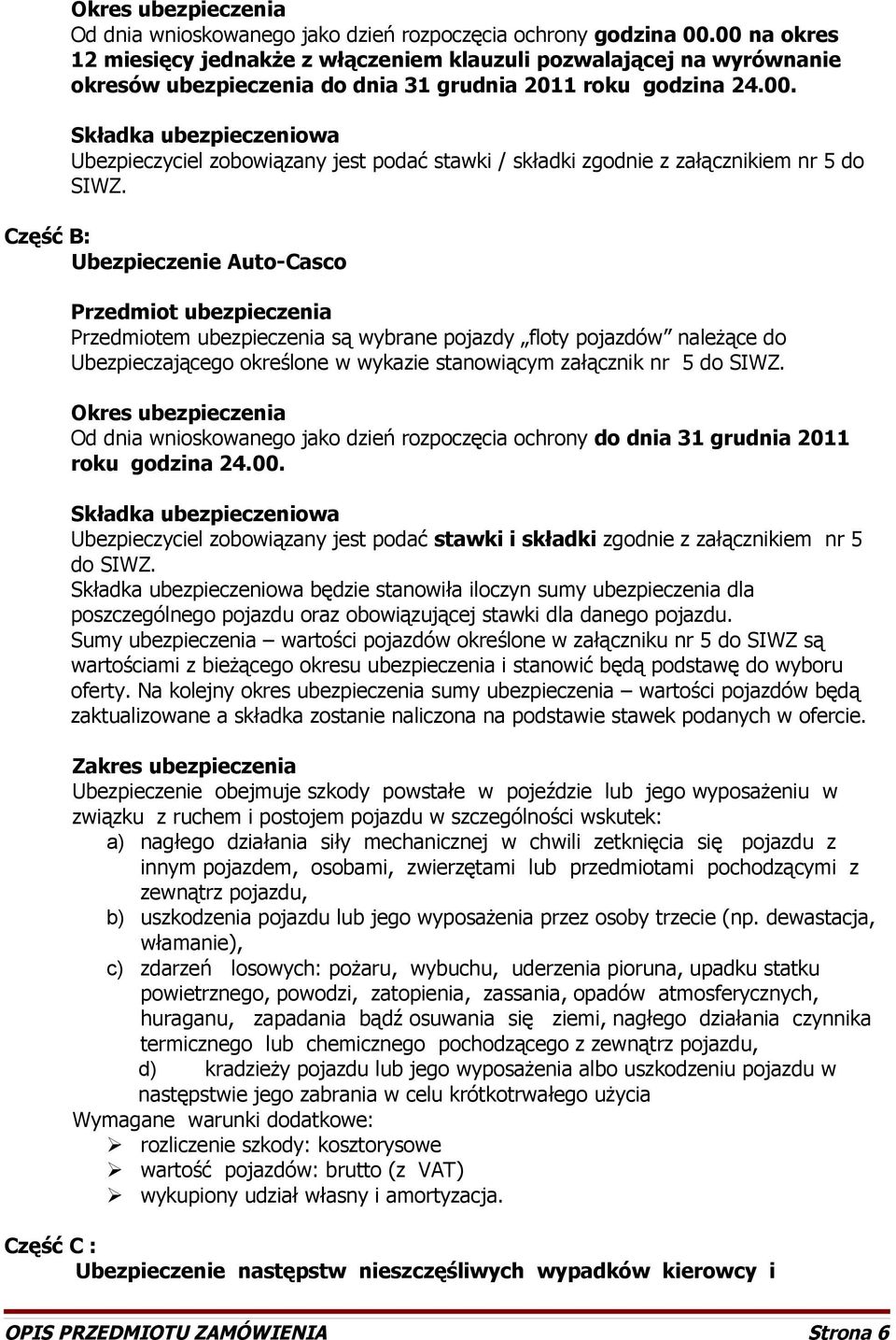 Część B: Ubezpieczenie Auto-Casco Przedmiot ubezpieczenia Przedmiotem ubezpieczenia są wybrane pojazdy floty pojazdów należące do Ubezpieczającego określone w wykazie stanowiącym załącznik nr 5 do