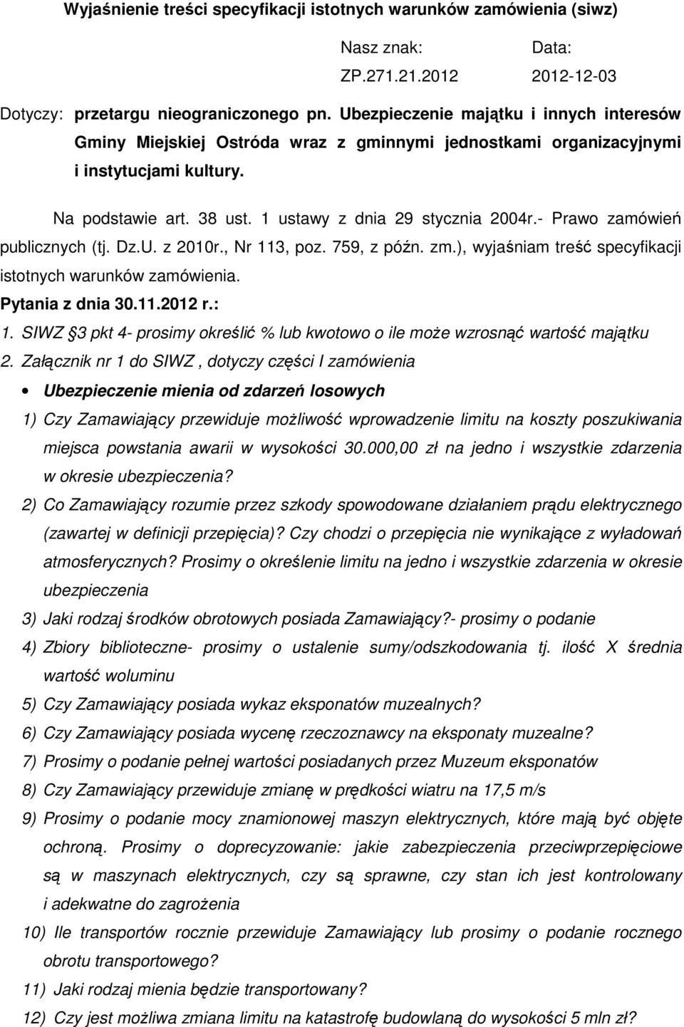 - Prawo zamówień publicznych (tj. Dz.U. z 2010r., Nr 113, poz. 759, z późn. zm.), wyjaśniam treść specyfikacji istotnych warunków zamówienia. Pytania z dnia 30.11.2012 r.: 1.