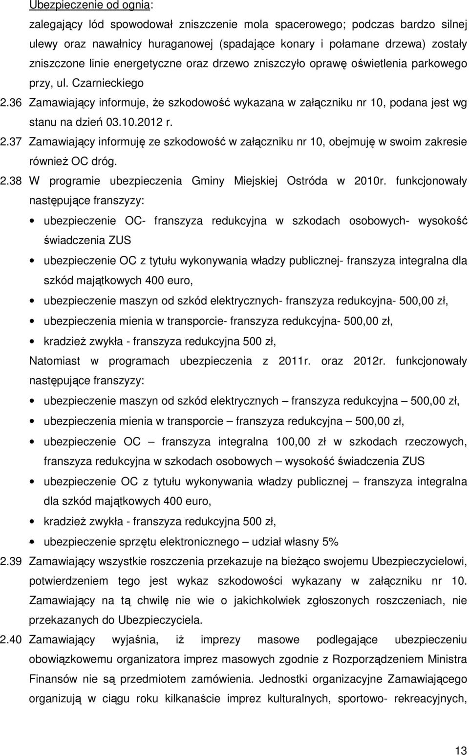 2.37 Zamawiający informuję ze szkodowość w załączniku nr 10, obejmuję w swoim zakresie równieŝ OC dróg. 2.38 W programie ubezpieczenia Gminy Miejskiej Ostróda w 2010r.