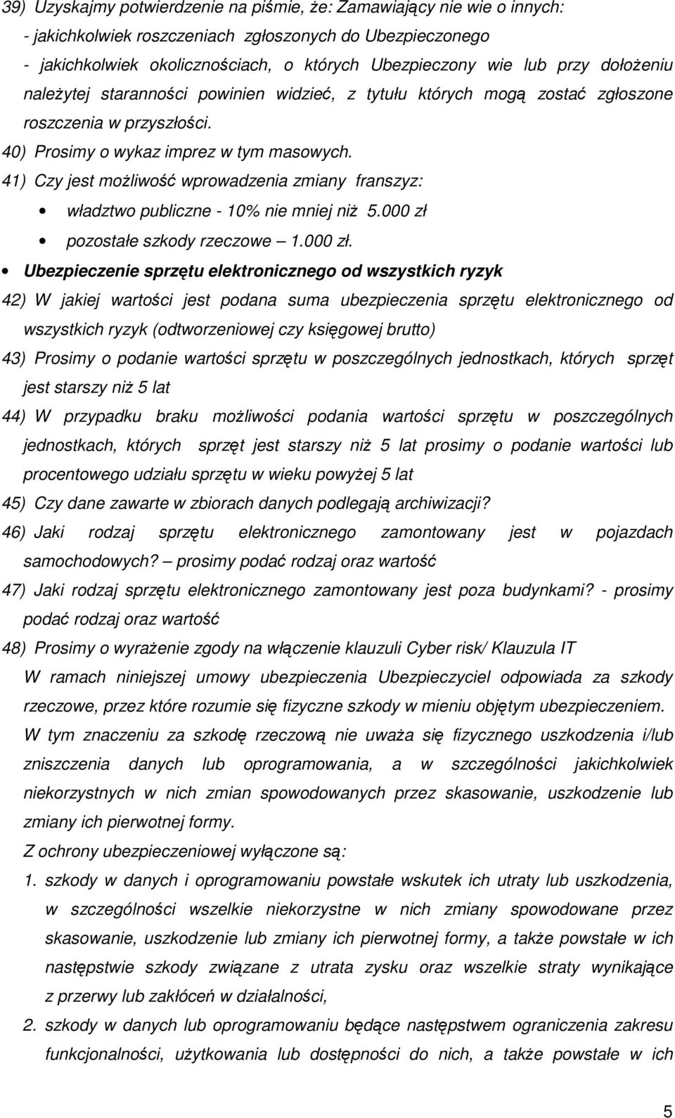 41) Czy jest moŝliwość wprowadzenia zmiany franszyz: władztwo publiczne - 10% nie mniej niŝ 5.000 zł 