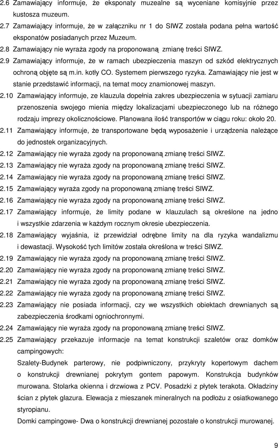 8 Zamawiający nie wyraŝa zgody na proponowaną zmianę treści SIWZ. 2.9 Zamawiający informuje, Ŝe w ramach ubezpieczenia maszyn od szkód elektrycznych ochroną objęte są m.in. kotły CO.