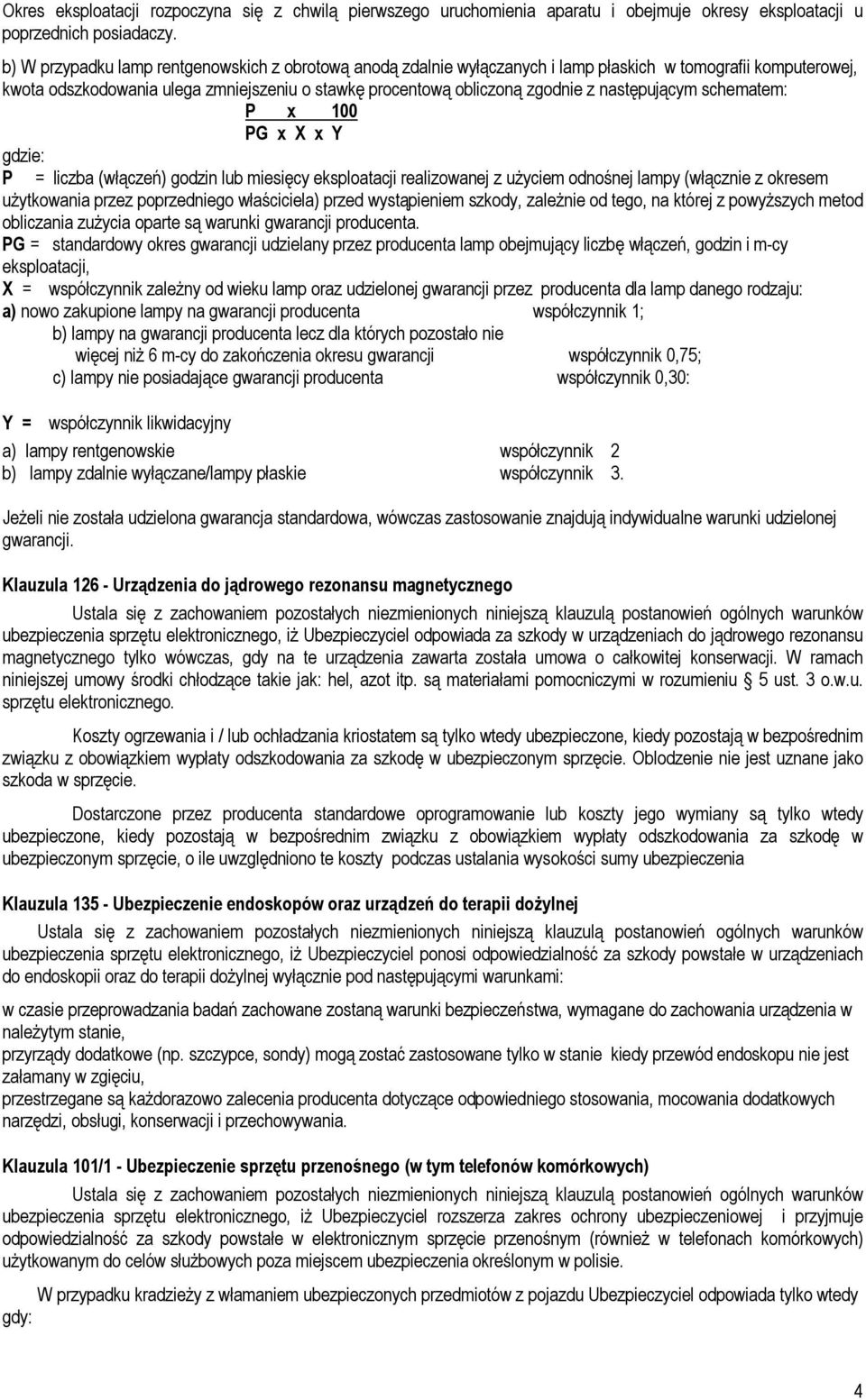 następującym schematem: P x 100 PG x X x Y gdzie: P = liczba (włączeń) godzin lub miesięcy eksploatacji realizowanej z użyciem odnośnej lampy (włącznie z okresem użytkowania przez poprzedniego