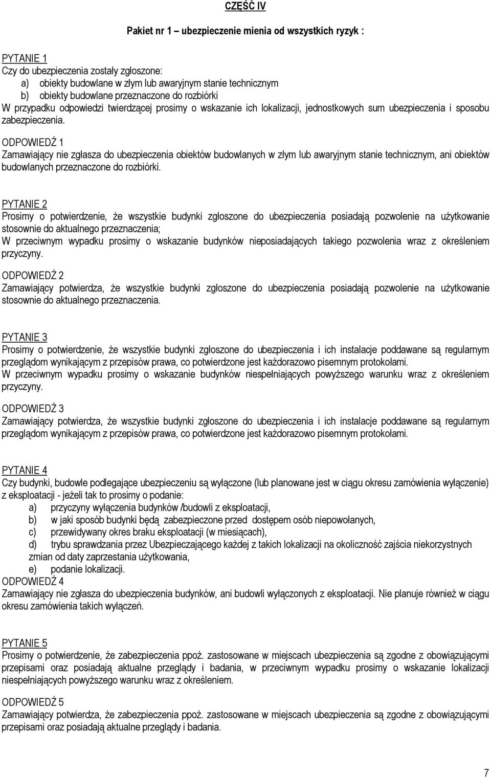 ODPOWIEDŹ 1 Zamawiający nie zgłasza do ubezpieczenia obiektów budowlanych w złym lub awaryjnym stanie technicznym, ani obiektów budowlanych przeznaczone do rozbiórki.