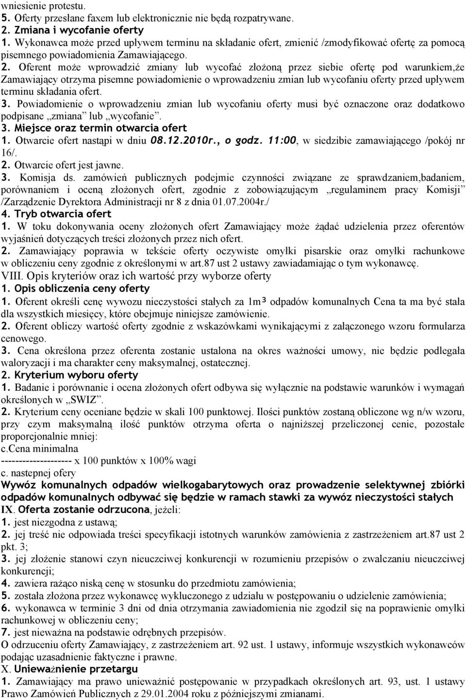 Oferent może wprowadzić zmiany lub wycofać złożoną przez siebie ofertę pod warunkiem,że Zamawiający otrzyma pisemne powiadomienie o wprowadzeniu zmian lub wycofaniu oferty przed upływem terminu