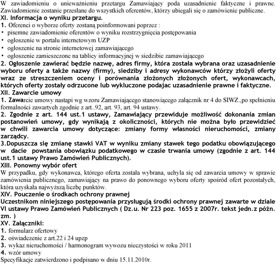 Oferenci o wyborze oferty zostaną poinformowani poprzez : pisemne zawiadomienie oferentów o wyniku rozstrzygnięcia postępowania ogłoszenie w portalu internetowym UZP ogłoszenie na stronie