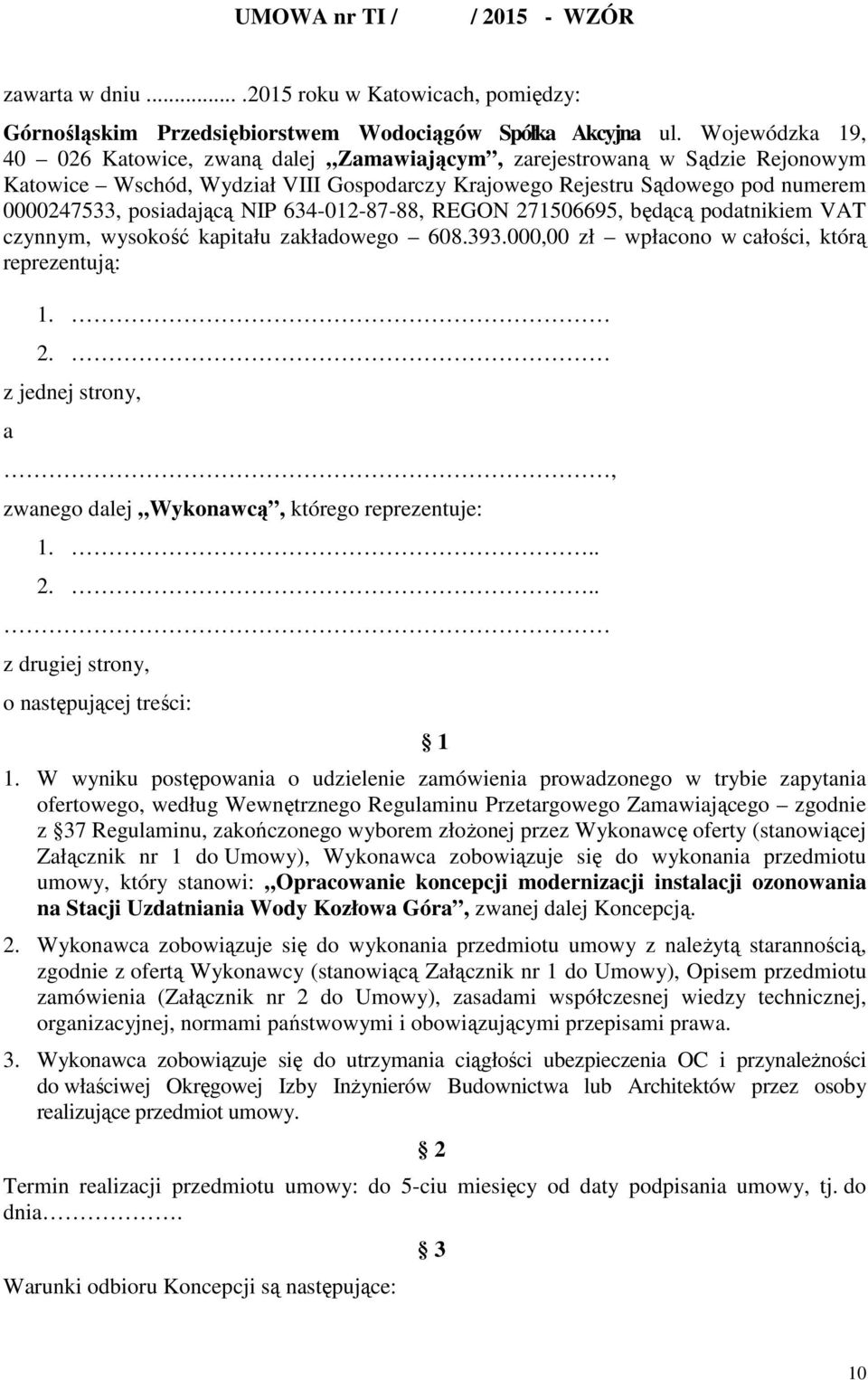 NIP 634-012-87-88, REGON 271506695, będącą podatnikiem VAT czynnym, wysokość kapitału zakładowego 608.393.000,00 zł wpłacono w całości, którą reprezentują: 1. 2. z jednej strony, a, zwanego dalej Wykonawcą, którego reprezentuje: 1.