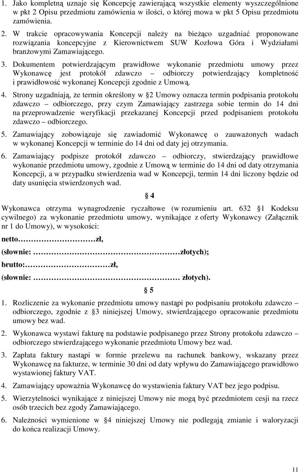 W trakcie opracowywania Koncepcji naleŝy na bieŝąco uzgadniać proponowane rozwiązania koncepcyjne z Kierownictwem SUW Kozłowa Góra i Wydziałami branŝowymi Zamawiającego. 3.