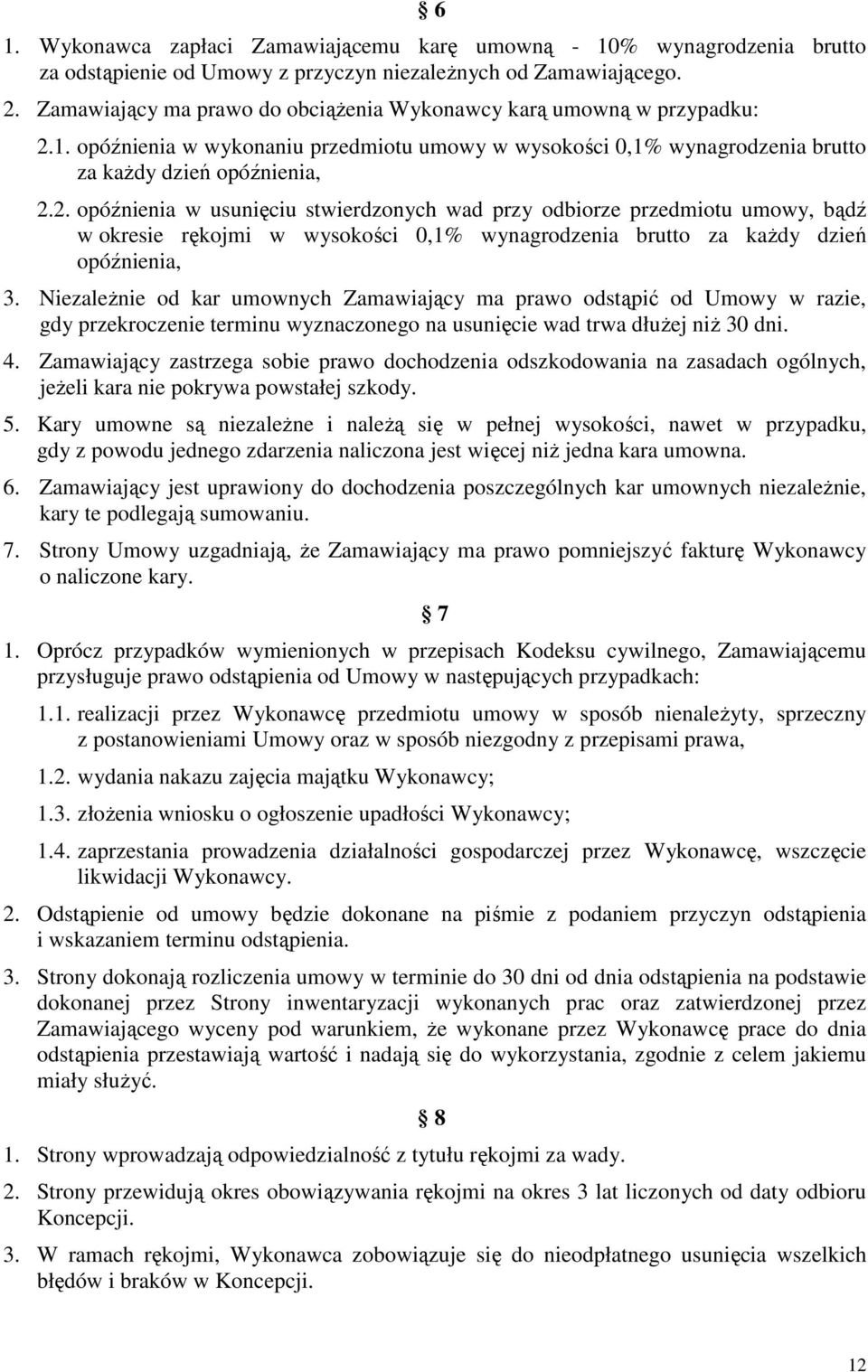 1. opóźnienia w wykonaniu przedmiotu umowy w wysokości 0,1% wynagrodzenia brutto za kaŝdy dzień opóźnienia, 2.