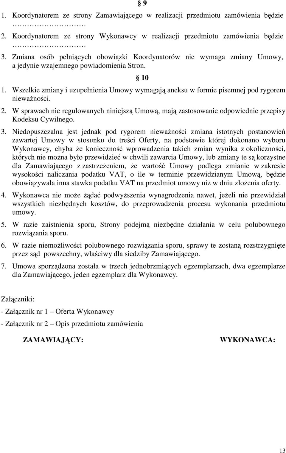 Wszelkie zmiany i uzupełnienia Umowy wymagają aneksu w formie pisemnej pod rygorem niewaŝności. 2.