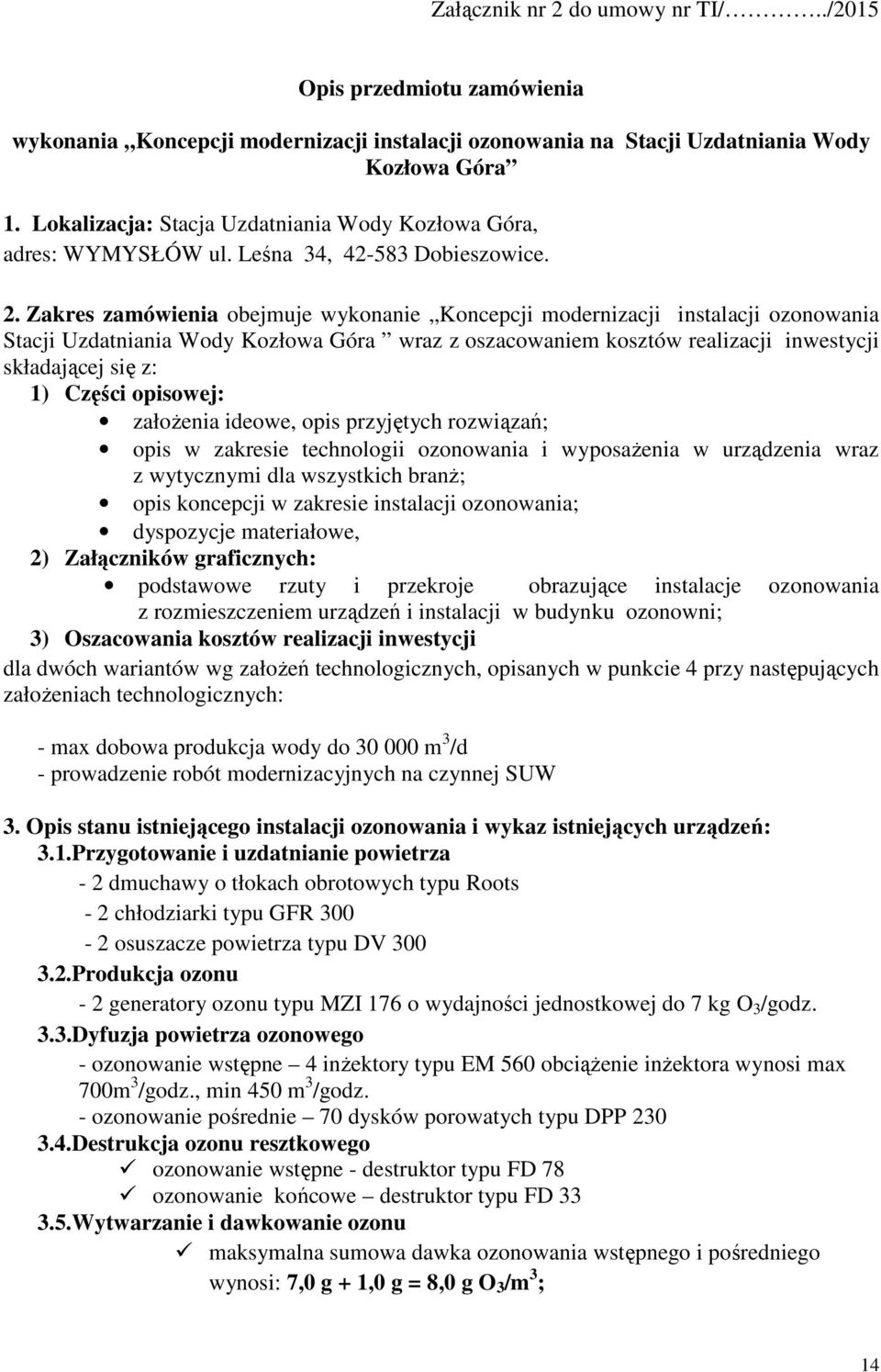 Zakres zamówienia obejmuje wykonanie Koncepcji modernizacji instalacji ozonowania Stacji Uzdatniania Wody Kozłowa Góra wraz z oszacowaniem kosztów realizacji inwestycji składającej się z: 1) Części